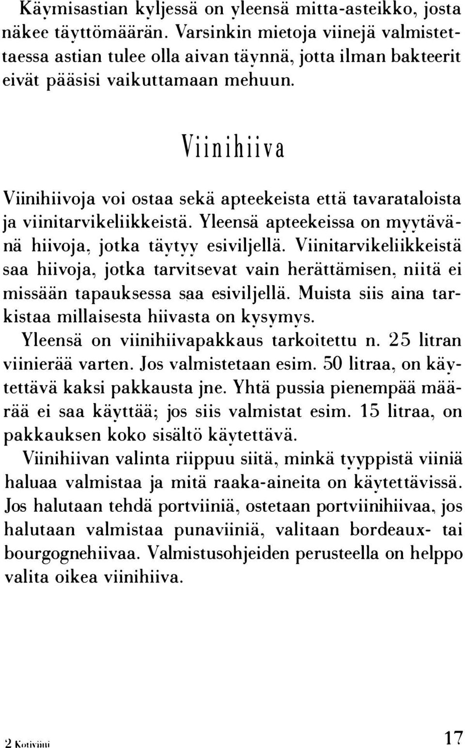 Viinihiiva Viinihiivoja voi ostaa sekä apteekeista että tavarataloista ja viinitarvikeliikkeistä. Yleensä apteekeissa on myytävänä hiivoja, jotka täytyy esiviljellä.