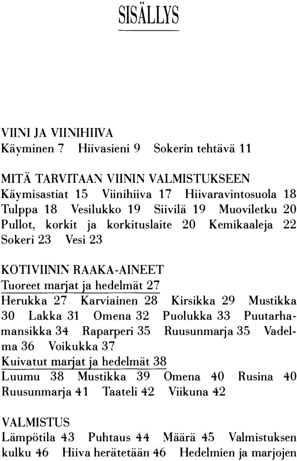 Karviainen 28 Kirsikka 29 Mustikka 30 Lakka 31 Omena 32 Puolukka 33 Puutarhamansikka 34 Raparperi 35 Ruusunmarja 35 Vadelma 36 Voikukka 37 Kuivatut marjat ja hedelmät 38