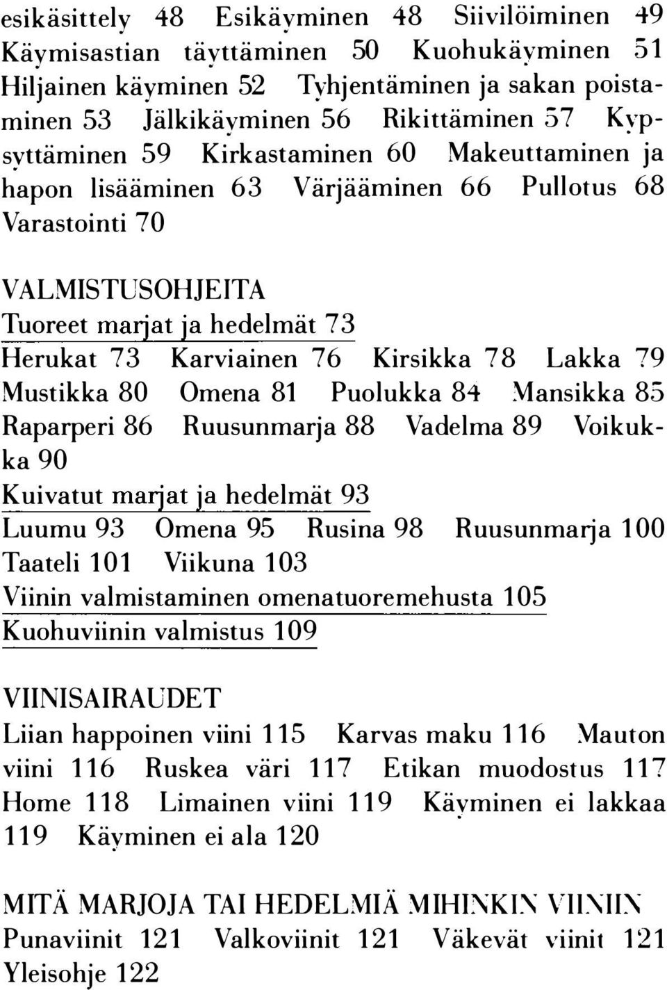 Varastointi 70 VALMISTUSOHJEITA Tuoreet marjat ja hedelmät 73 Herukat 73 Karviainen 76 Kirsikka 78 Lakka 79 Mustikka 80 Omena 81 Puolukka 84.