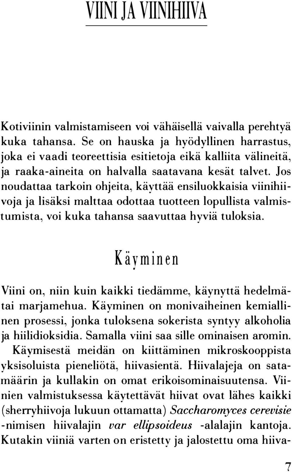 Jos noudattaa tarkoin ohjeita, käyttää ensiluokkaisia viinihiivoja ja lisäksi malttaa odottaa tuotteen lopullista valmistumista, voi kuka tahansa saavuttaa hyviä tuloksia.