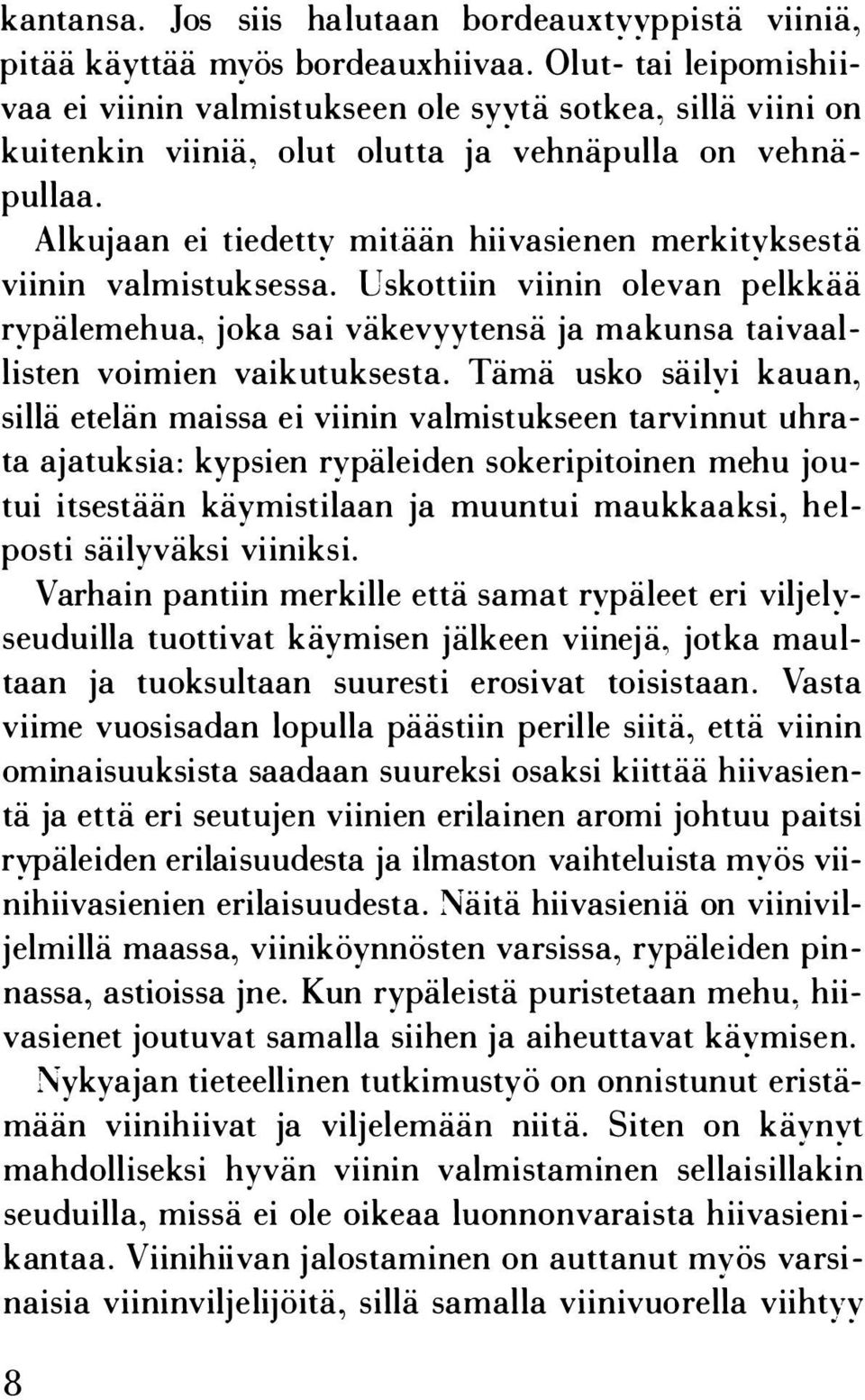 Alkujaan ei tiedetty mitään hiivasienen merkityksestä viinin valmistuksessa. Uskottiin viinin olevan pelkkää rypälemehua, joka sai väkevyytensä ja makunsa taivaallisten voimien vaikutuksesta.