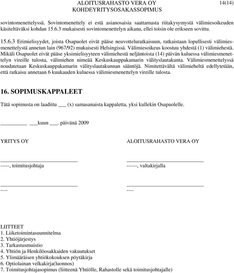 3 Erimielisyydet, joista Osapuolet eivät pääse neuvotteluratkaisuun, ratkaistaan lopullisesti välimiesmenettelystä annetun lain (967/92) mukaisesti Helsingissä.