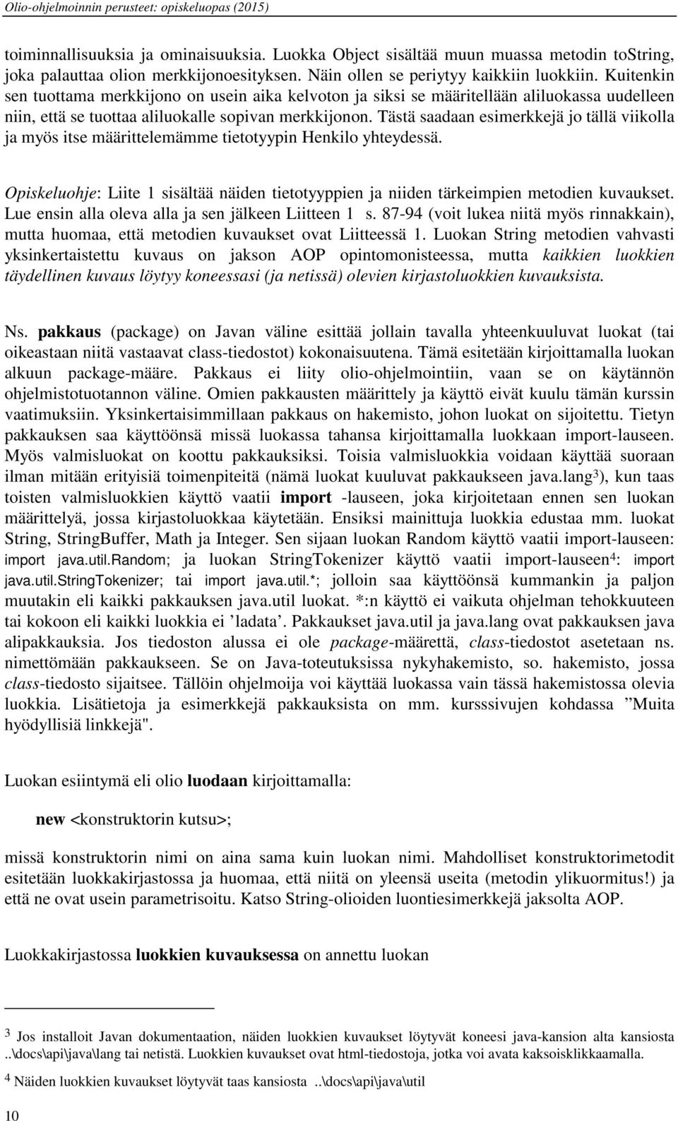 Tästä saadaan esimerkkejä jo tällä viikolla ja myös itse määrittelemämme tietotyypin Henkilo yhteydessä. Opiskeluohje: Liite 1 sisältää näiden tietotyyppien ja niiden tärkeimpien metodien kuvaukset.