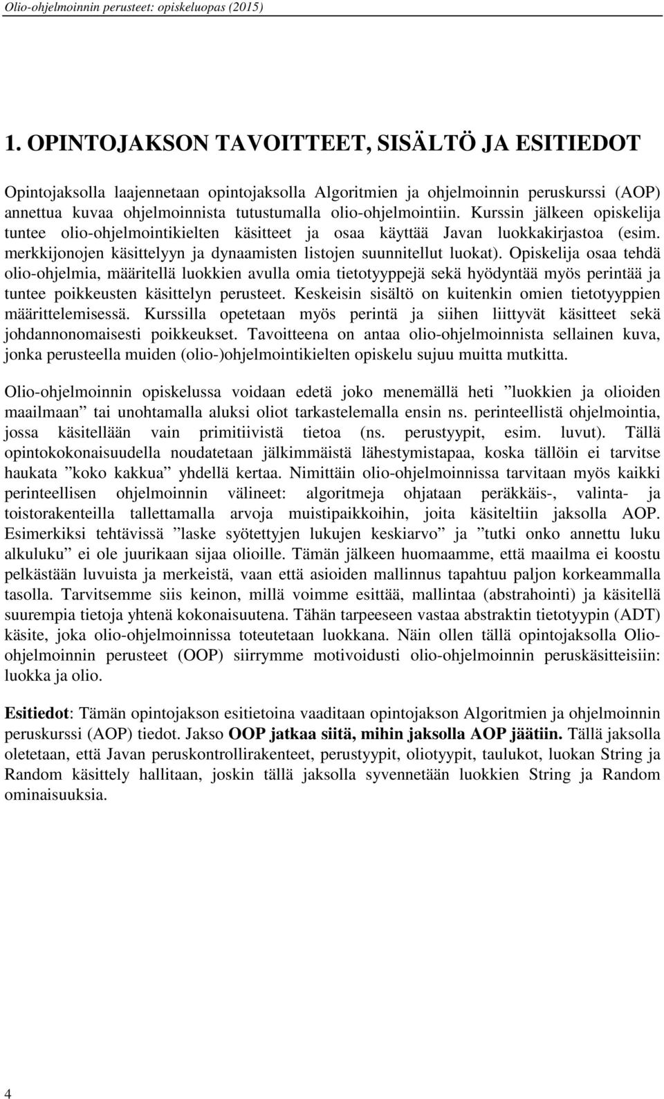 Opiskelija osaa tehdä olio-ohjelmia, määritellä luokkien avulla omia tietotyyppejä sekä hyödyntää myös perintää ja tuntee poikkeusten käsittelyn perusteet.