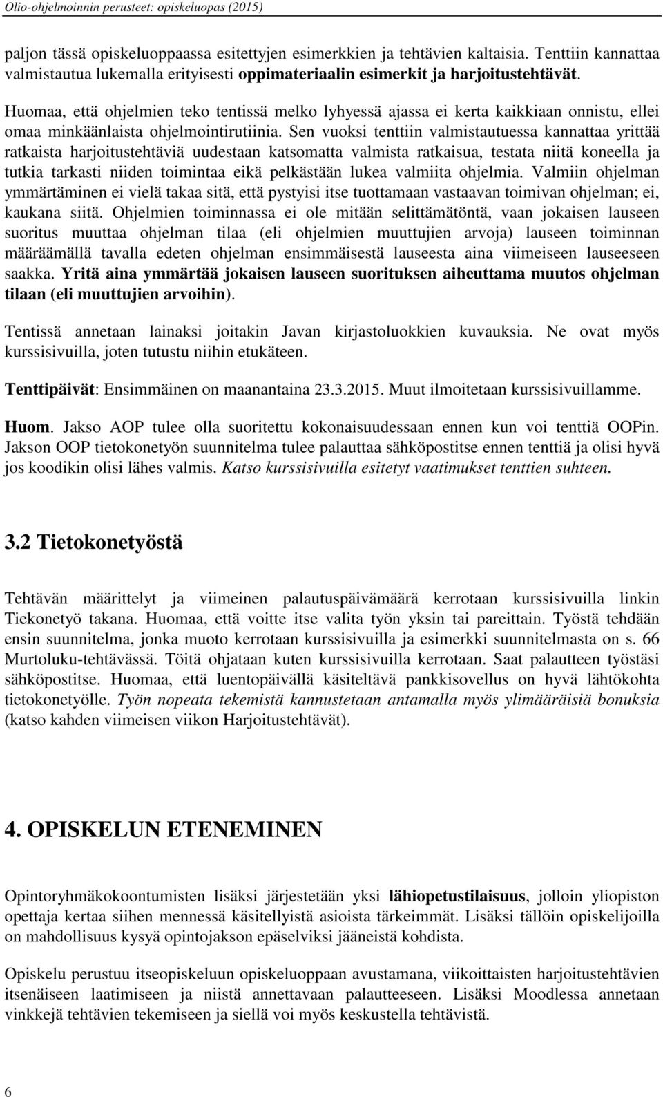 Sen vuoksi tenttiin valmistautuessa kannattaa yrittää ratkaista harjoitustehtäviä uudestaan katsomatta valmista ratkaisua, testata niitä koneella ja tutkia tarkasti niiden toimintaa eikä pelkästään