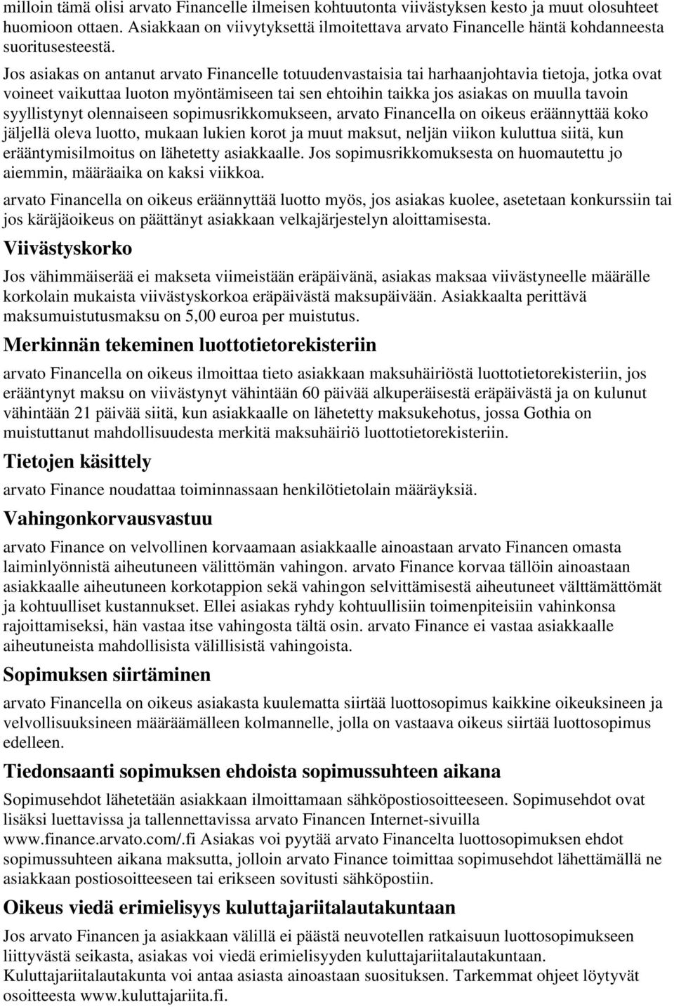 Jos asiakas on antanut arvato Financelle totuudenvastaisia tai harhaanjohtavia tietoja, jotka ovat voineet vaikuttaa luoton myöntämiseen tai sen ehtoihin taikka jos asiakas on muulla tavoin