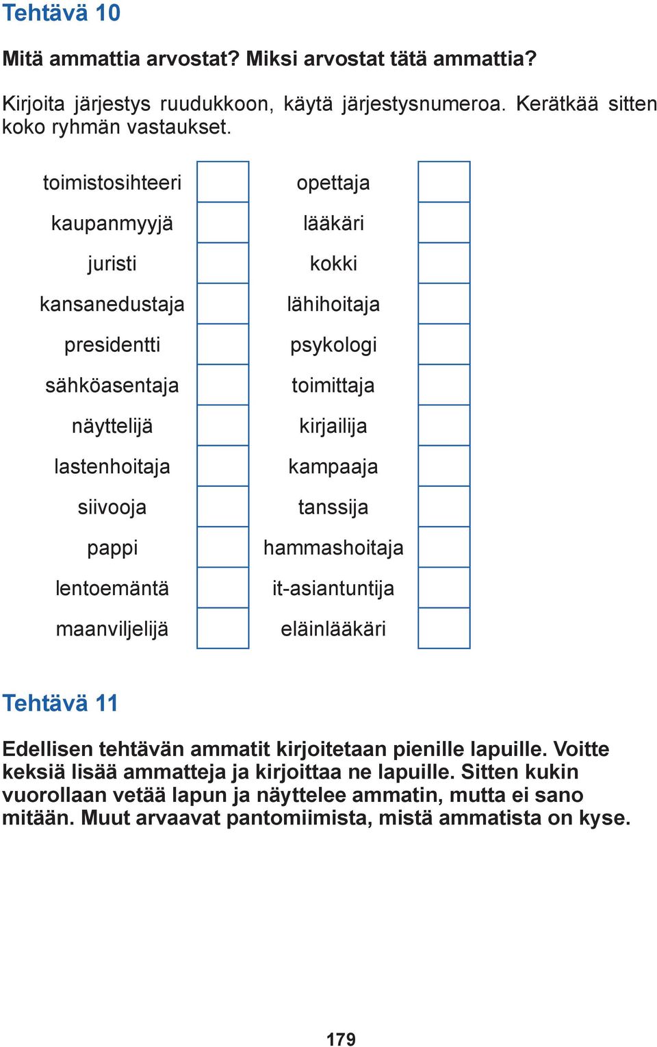 lähihoitaja psykologi toimittaja kirjailija kampaaja tanssija hammashoitaja it-asiantuntija eläinlääkäri Tehtävä 11 Edellisen tehtävän ammatit kirjoitetaan pienille lapuille.