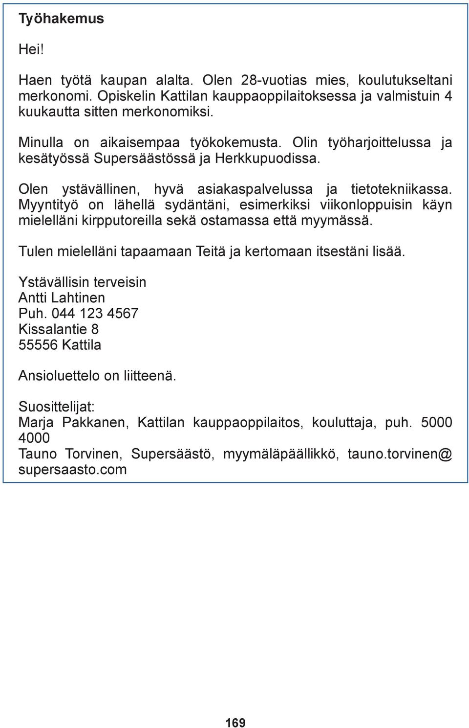 Myyntityö on lähellä sydäntäni, esimerkiksi viikonloppuisin käyn mielelläni kirpputoreilla sekä ostamassa että myymässä. Tulen mielelläni tapaamaan Teitä ja kertomaan itsestäni lisää.