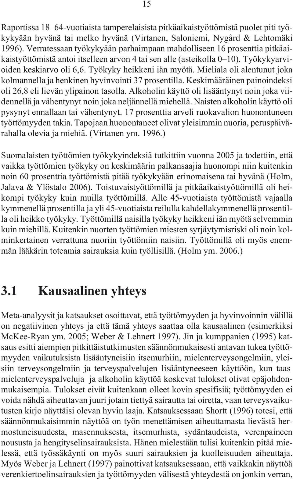 Työkyky heikkeni iän myötä. Mieliala oli alentunut joka kolmannella ja henkinen hyvinvointi 37 prosentilla. Keskimääräinen painoindeksi oli 26,8 eli lievän ylipainon tasolla.