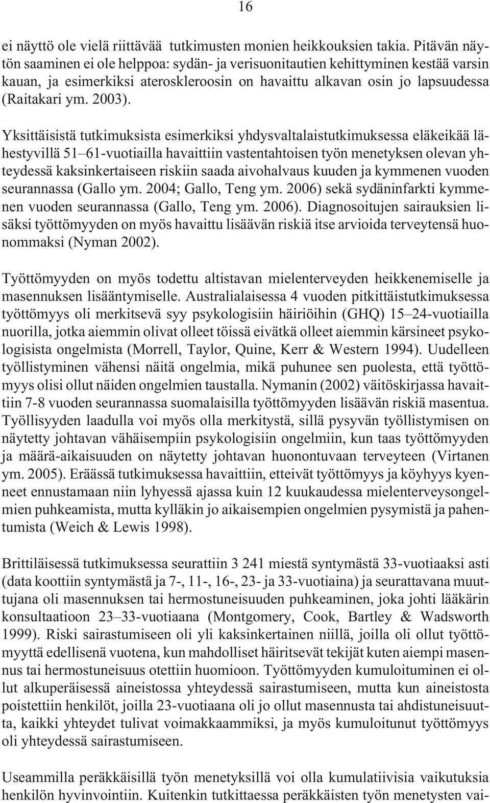 Yksittäisistä tutkimuksista esimerkiksi yhdysvaltalaistutkimuksessa eläkeikää lähestyvillä 51 61-vuotiailla havaittiin vastentahtoisen työn menetyksen olevan yhteydessä kaksinkertaiseen riskiin saada