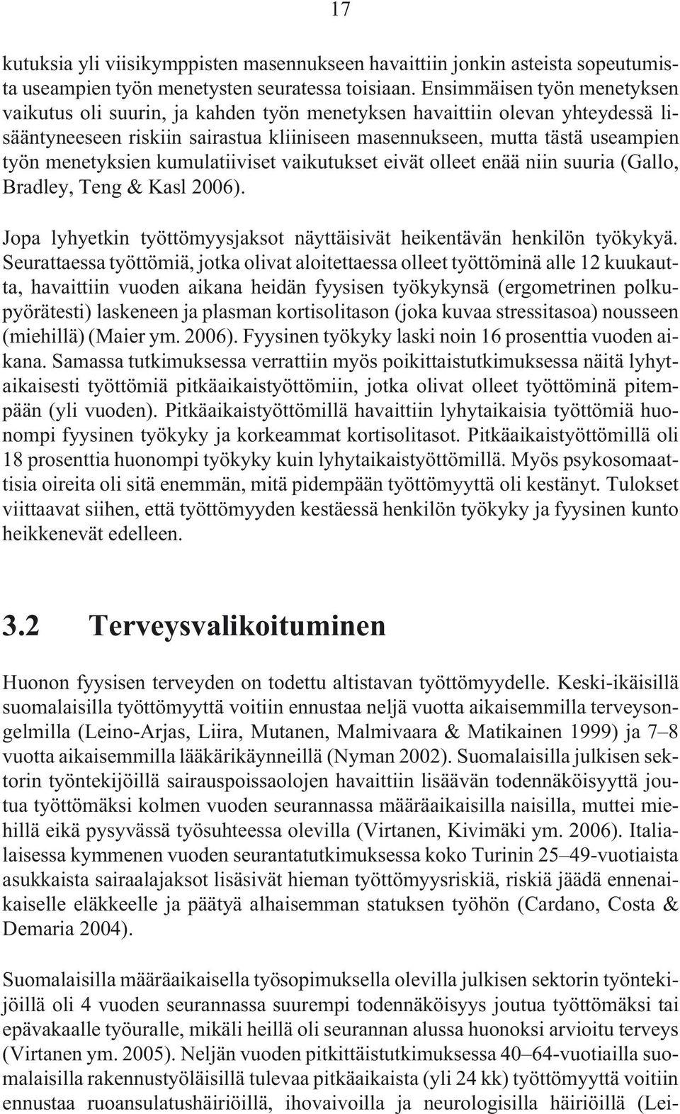 menetyksien kumulatiiviset vaikutukset eivät olleet enää niin suuria (Gallo, Bradley, Teng & Kasl 2006). Jopa lyhyetkin työttömyysjaksot näyttäisivät heikentävän henkilön työkykyä.