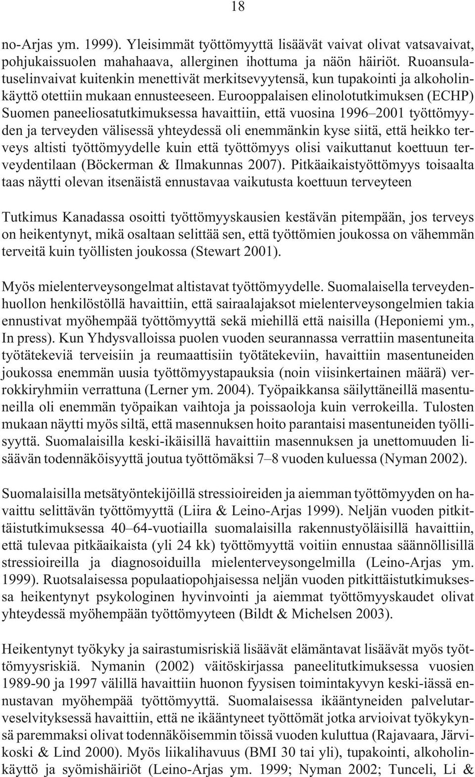 Eurooppalaisen elinolotutkimuksen (ECHP) Suomen paneeliosatutkimuksessa havaittiin, että vuosina 1996 2001 työttömyyden ja terveyden välisessä yhteydessä oli enemmänkin kyse siitä, että heikko