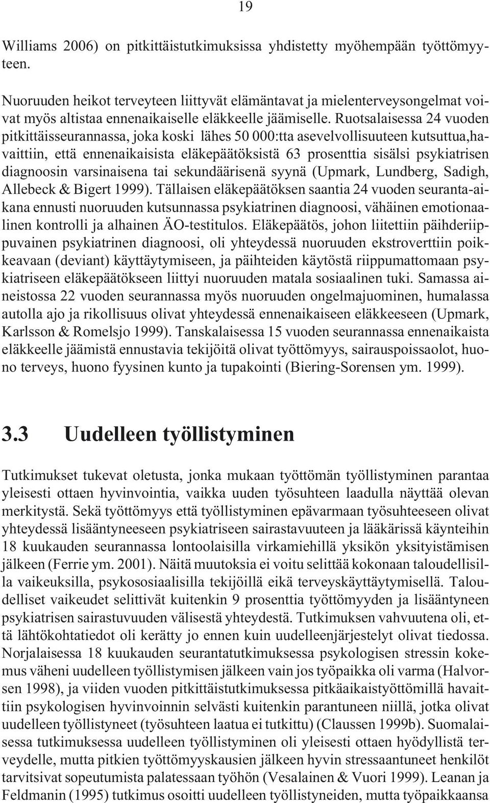 Ruotsalaisessa 24 vuoden pitkittäisseurannassa, joka koski lähes 50 000:tta asevelvollisuuteen kutsuttua,havaittiin, että ennenaikaisista eläkepäätöksistä 63 prosenttia sisälsi psykiatrisen