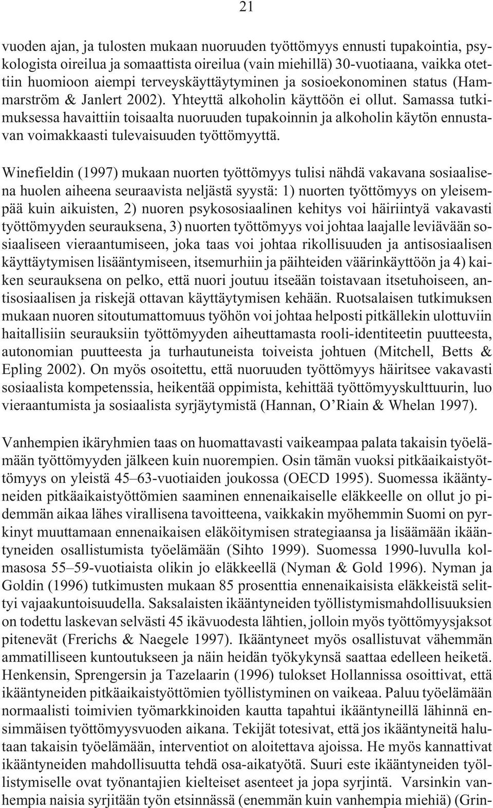 Samassa tutkimuksessa havaittiin toisaalta nuoruuden tupakoinnin ja alkoholin käytön ennustavan voimakkaasti tulevaisuuden työttömyyttä.