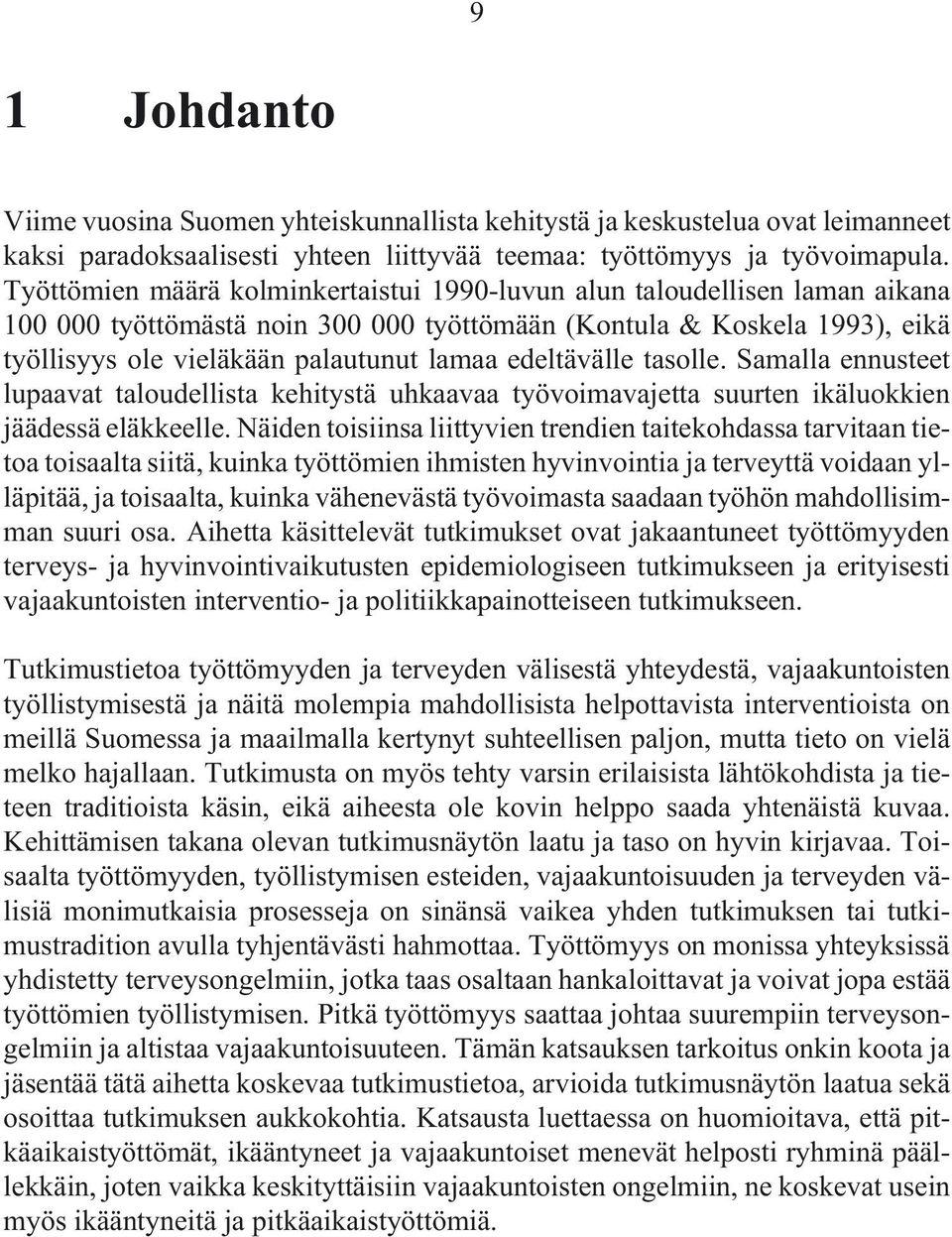 edeltävälle tasolle. Samalla ennusteet lupaavat taloudellista kehitystä uhkaavaa työvoimavajetta suurten ikäluokkien jäädessä eläkkeelle.