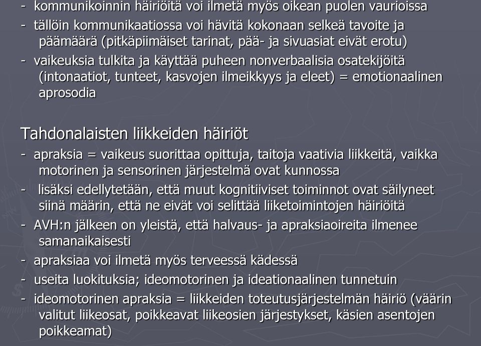 suorittaa opittuja, taitoja vaativia liikkeitä, vaikka motorinen ja sensorinen järjestelmä ovat kunnossa - lisäksi edellytetään, että muut kognitiiviset toiminnot ovat säilyneet siinä määrin, että ne