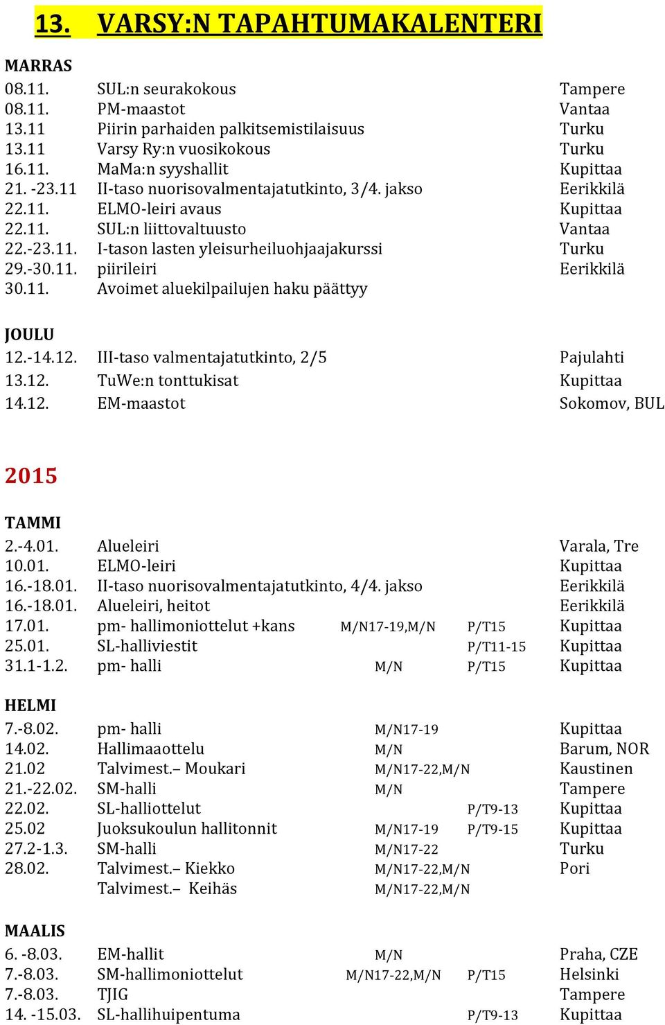 11. Avoimet aluekilpailujen haku päättyy JOULU 12.-14.12. III-taso valmentajatutkinto, 2/5 Pajulahti 13.12. TuWe:n tonttukisat Kupittaa 14.12. EM-maastot Sokomov, BUL 2015 TAMMI 2.-4.01. Alueleiri Varala, Tre 10.