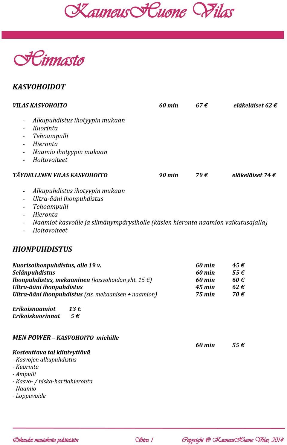 vaikutusajalla) - Hoitovoiteet IHONPUHDISTUS Nuorisoihonpuhdistus, alle 19 v. 60 min 45 Selänpuhdistus 60 min 55 Ihonpuhdistus, mekaaninen (kasvohoidon yht.