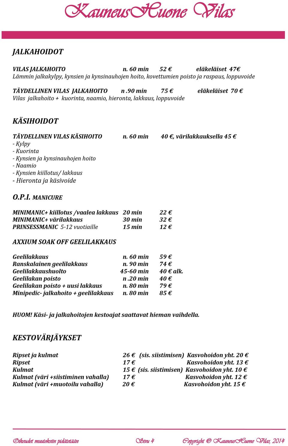 60 min 40, värilakkauksella 45 - Kylpy - Kynsien ja kynsinauhojen hoito - Naamio - Kynsien kiillotus/ lakkaus - Hieronta ja käsivoide O.P.I.