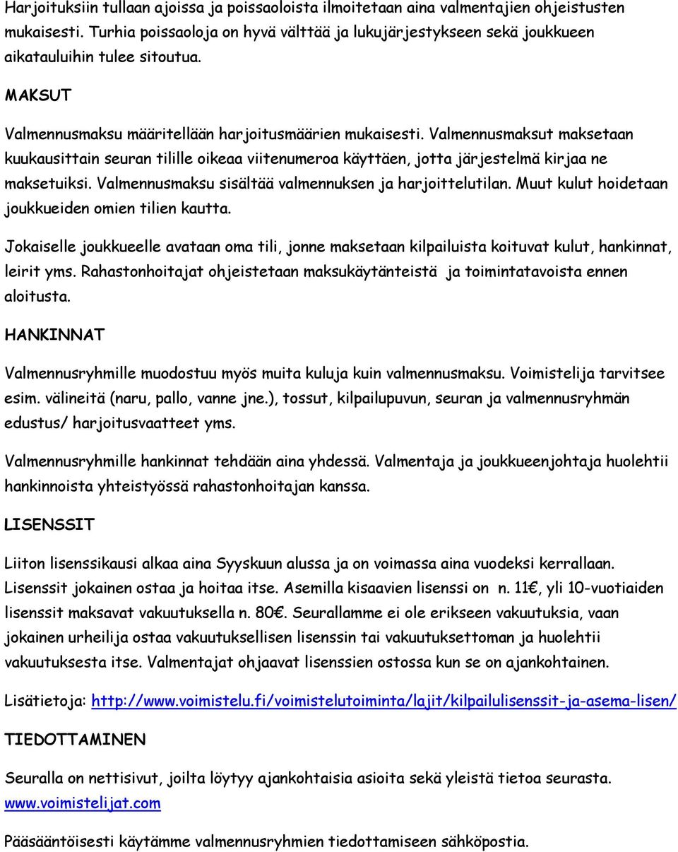 Valmennusmaksut maksetaan kuukausittain seuran tilille oikeaa viitenumeroa käyttäen, jotta järjestelmä kirjaa ne maksetuiksi. Valmennusmaksu sisältää valmennuksen ja harjoittelutilan.