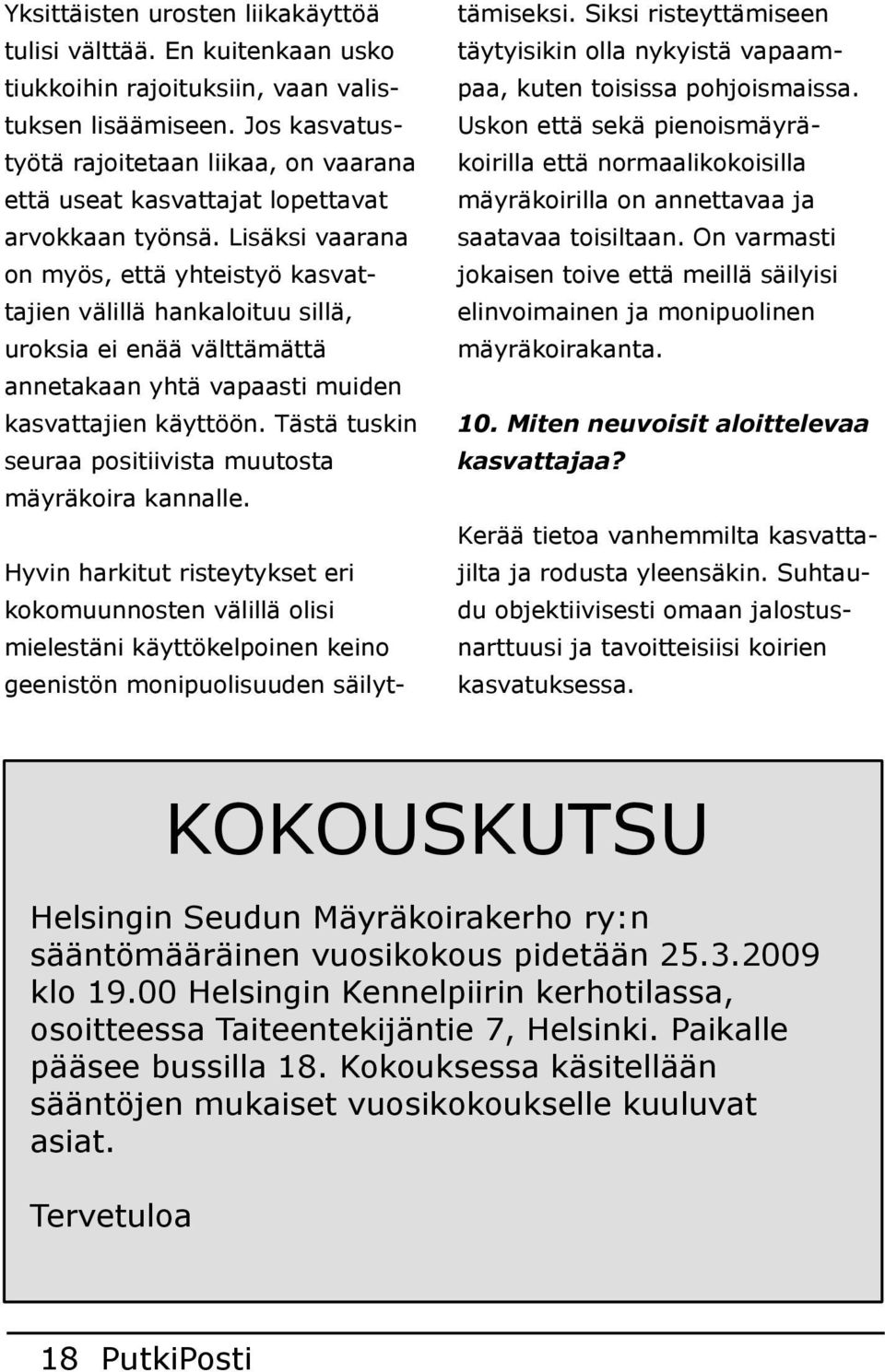 Lisäksi vaarana on myös, että yhteistyö kasvat tajien välillä hankaloituu sillä, uroksia ei enää välttämättä annetakaan yhtä vapaasti muiden kasvattajien käyttöön.