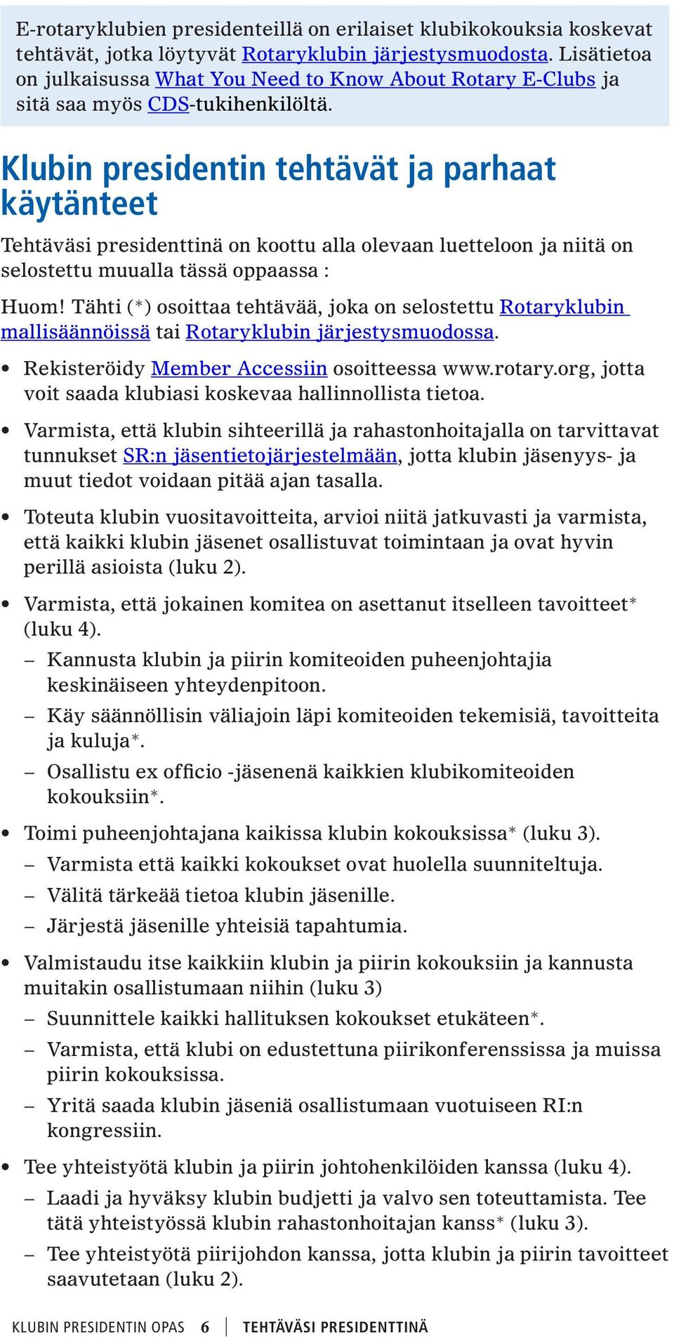 Klubin presidentin tehtävät ja parhaat käytänteet Tehtäväsi presidenttinä on koottu alla olevaan luetteloon ja niitä on selostettu muualla tässä oppaassa : Huom!