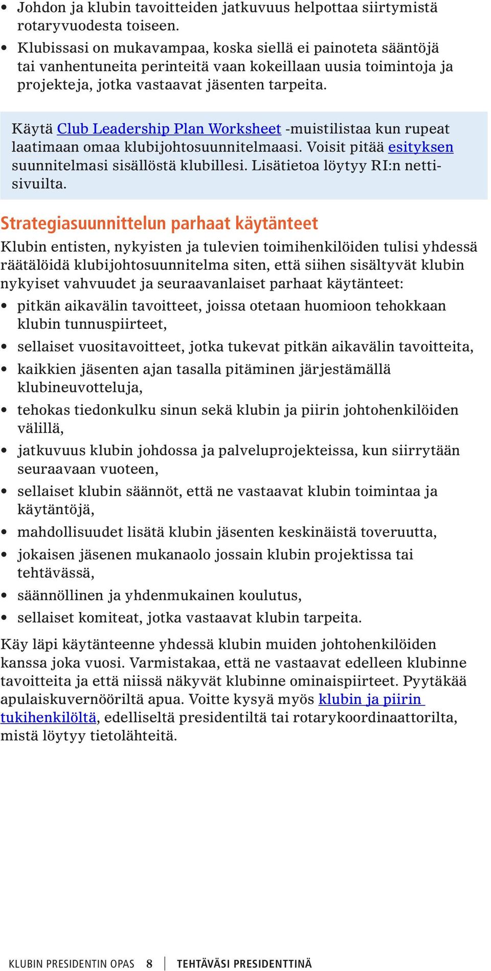 Käytä Club Leadership Plan Worksheet -muistilistaa kun rupeat laatimaan omaa klubijohtosuunnitelmaasi. Voisit pitää esityksen suunnitelmasi sisällöstä klubillesi. Lisätietoa löytyy RI:n nettisivuilta.