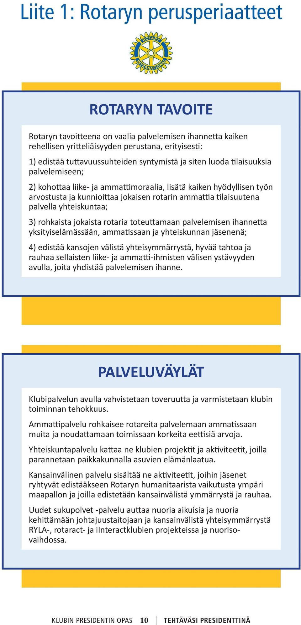 yhteiskuntaa; 3) rohkaista jokaista rotaria toteuttamaan palvelemisen ihannetta yksityiselämässään, ammatissaan ja yhteiskunnan jäsenenä; 4) edistää kansojen välistä yhteisymmärrystä, hyvää tahtoa ja