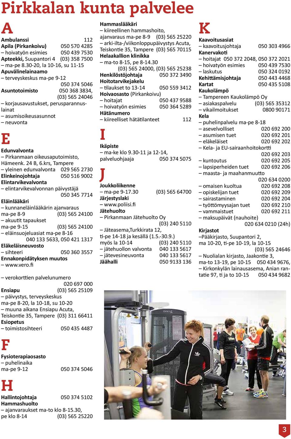 30-20, la 10-16, su 11-15 (03) 565 24000, (03) 565 25238 Apuvälinelainaamo Henkilöstöjohtaja 050 372 3490 terveyskeskus ma-pe 9-12 Hoitotarvikejakelu 050 374 5046 tilaukset to 13-14 050 559 3412