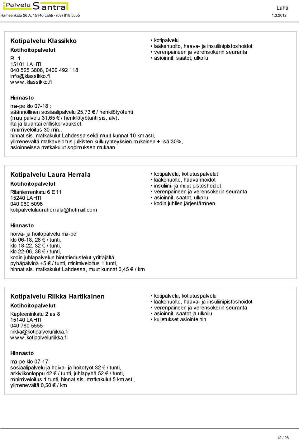 fi lääkehuolto, haava- ja insuliinipistoshoidot verenpaineen ja verensokerin seuranta ma-pe klo 07-18 : säännöllinen sosiaalipalvelu 25,73 / henkilötyötunti (muu palvelu 31,65 / henkilötyötunti sis.