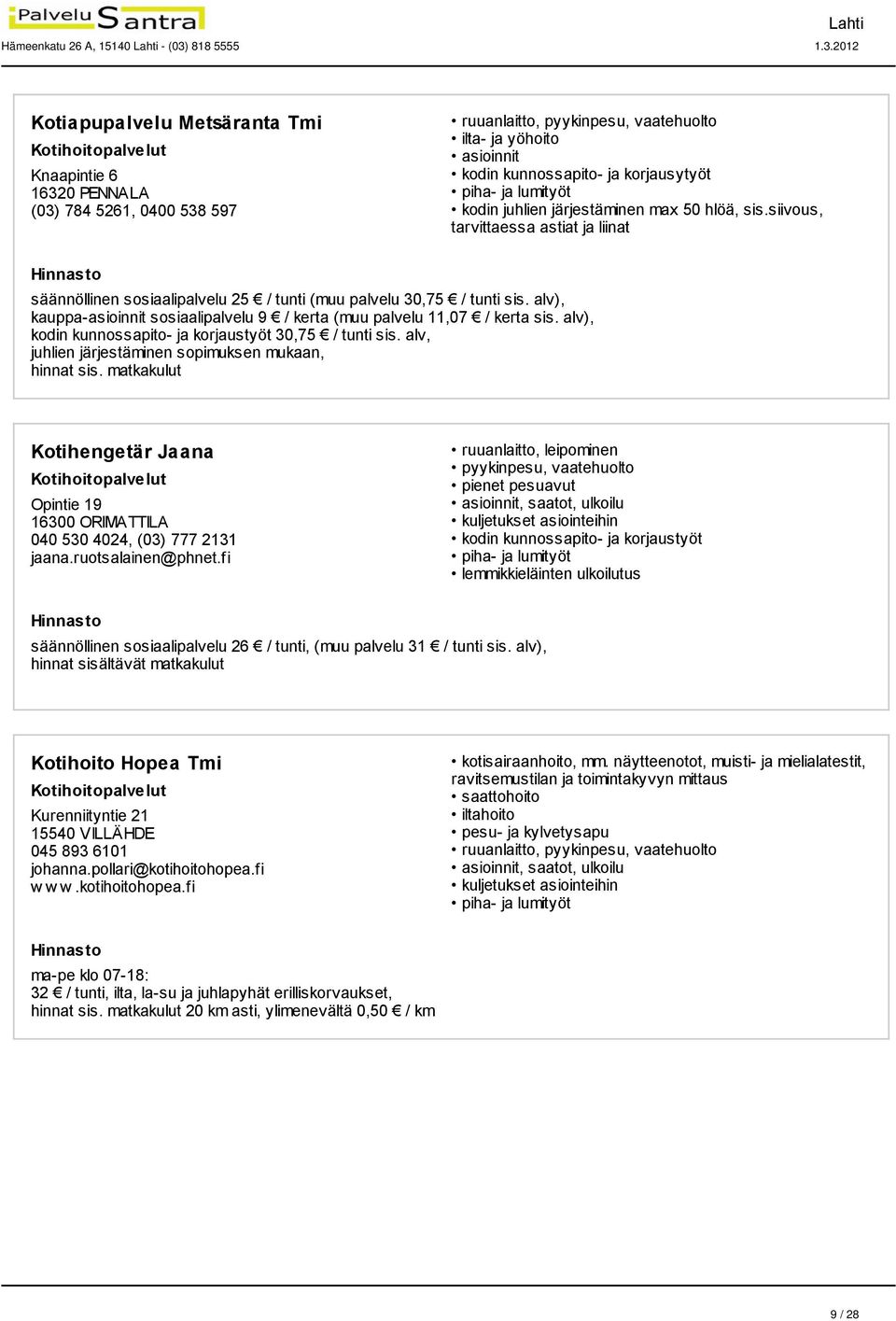 2012 Kotiapupalvelu Metsäranta Tmi Knaapintie 6 16320 PENNALA (03) 784 5261, 0400 538 597 ilta- ja yöhoito asioinnit kodin kunnossapito- ja korjausytyöt kodin juhlien järjestäminen max 50 hlöä, sis.