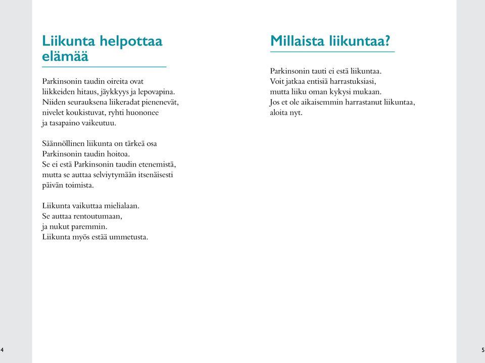 Voit jatkaa entisiä harrastuksiasi, mutta liiku oman kykysi mukaan. Jos et ole aikaisemmin harrastanut liikuntaa, aloita nyt.