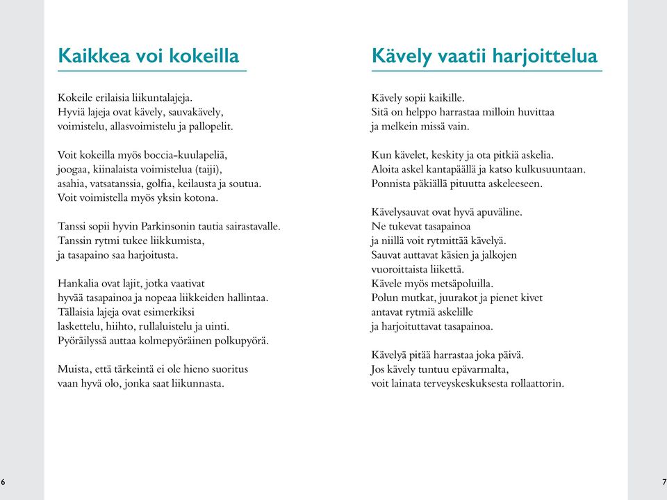 Tanssi sopii hyvin Parkinsonin tautia sairastavalle. Tanssin rytmi tukee liikkumista, ja tasapaino saa harjoitusta. Hankalia ovat lajit, jotka vaativat hyvää tasapainoa ja nopeaa liikkeiden hallintaa.