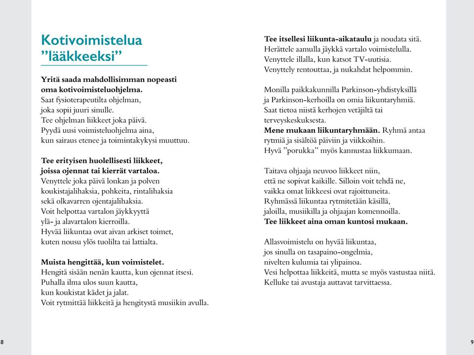 Venyttele joka päivä lonkan ja polven koukistajalihaksia, pohkeita, rintalihaksia sekä olkavarren ojentajalihaksia. Voit helpottaa vartalon jäykkyyttä ylä- ja alavartalon kierroilla.