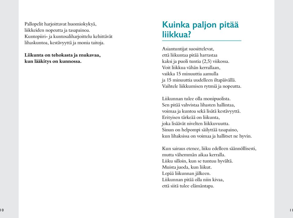 Voit liikkua vähän kerrallaan, vaikka 15 minuuttia aamulla ja 15 minuuttia uudelleen iltapäivällä. Vaihtele liikkumisen rytmiä ja nopeutta. Liikunnan tulee olla monipuolista.