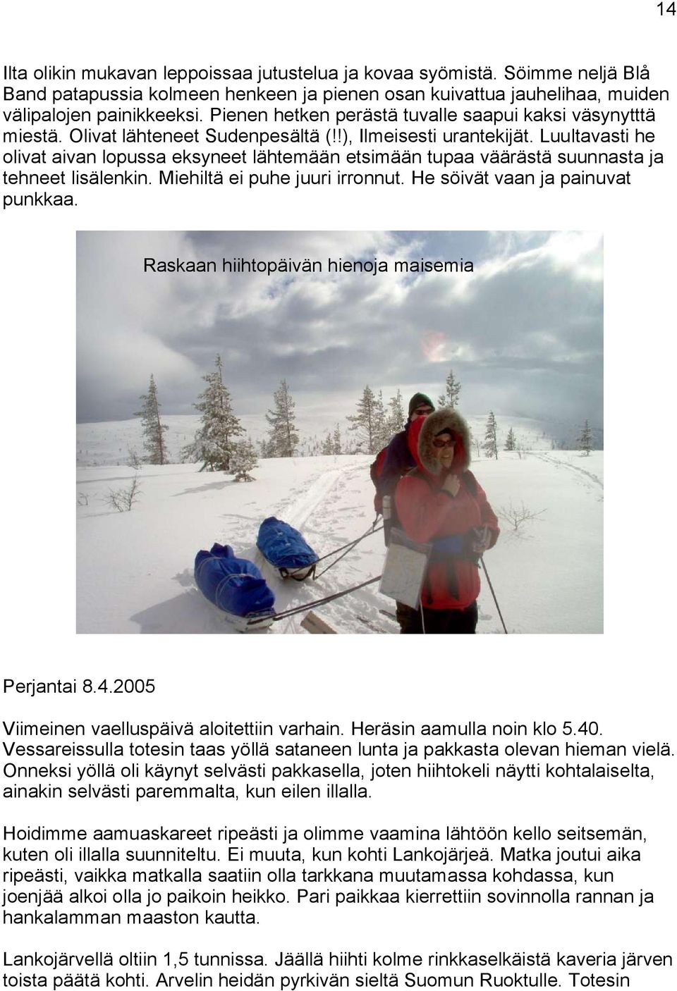 Luultavasti he olivat aivan lopussa eksyneet lähtemään etsimään tupaa väärästä suunnasta ja tehneet lisälenkin. Miehiltä ei puhe juuri irronnut. He söivät vaan ja painuvat punkkaa.