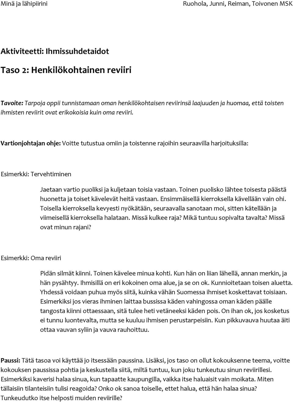 Vartionjohtajan ohje: Voitte tutustua omiin ja toistenne rajoihin seuraavilla harjoituksilla: Esimerkki: Tervehtiminen Jaetaan vartio puoliksi ja kuljetaan toisia vastaan.