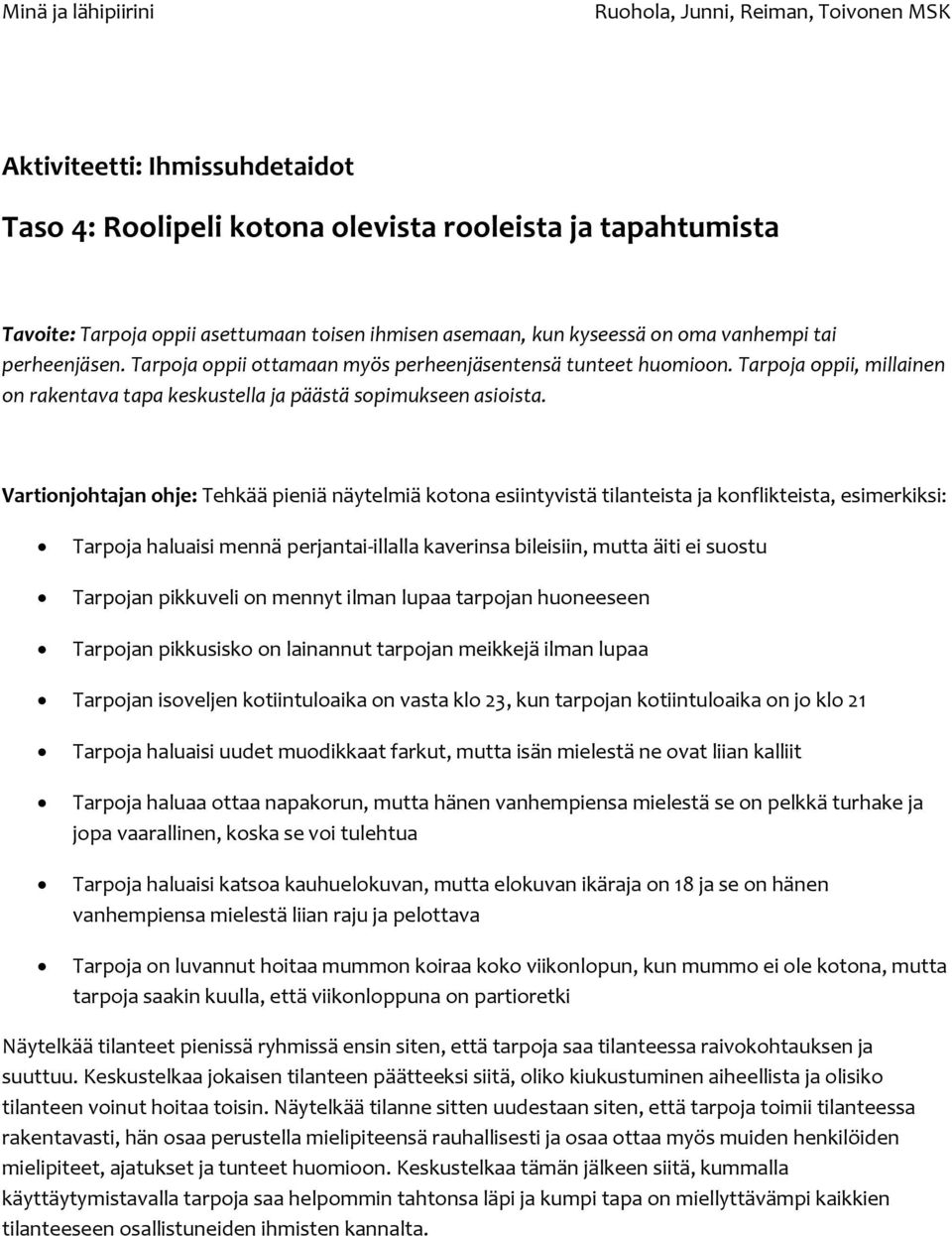 Vartionjohtajan ohje: Tehkää pieniä näytelmiä kotona esiintyvistä tilanteista ja konflikteista, esimerkiksi: Tarpoja haluaisi mennä perjantai-illalla kaverinsa bileisiin, mutta äiti ei suostu