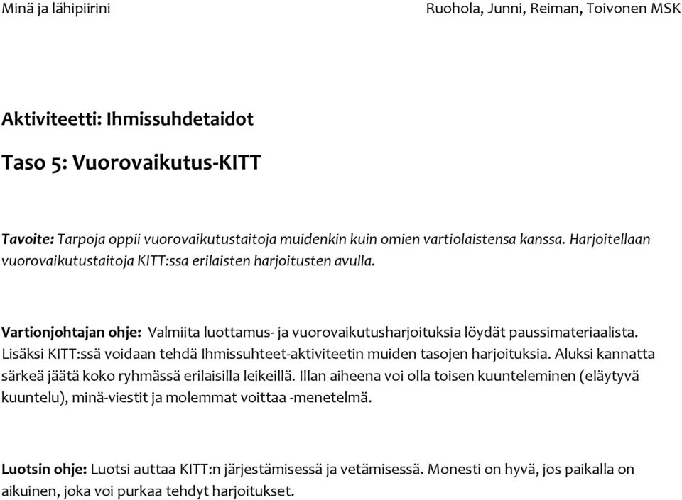 Lisäksi KITT:ssä voidaan tehdä Ihmissuhteet-aktiviteetin muiden tasojen harjoituksia. Aluksi kannatta särkeä jäätä koko ryhmässä erilaisilla leikeillä.