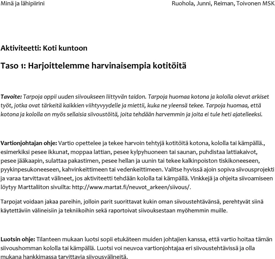 Tarpoja huomaa, että kotona ja kololla on myös sellaisia siivoustöitä, joita tehdään harvemmin ja joita ei tule heti ajatelleeksi.