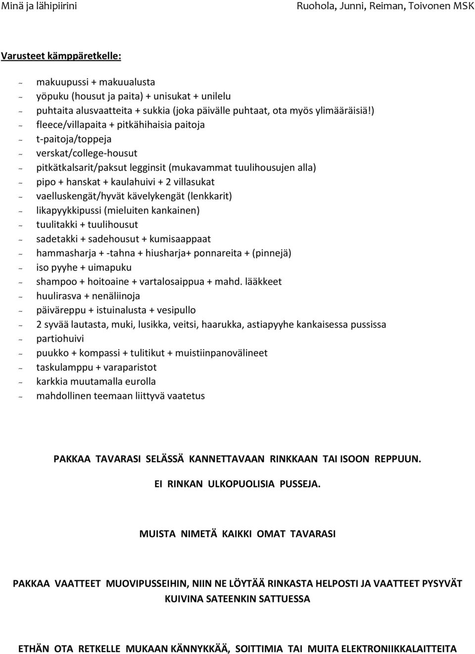 villasukat - vaelluskengät/hyvät kävelykengät (lenkkarit) - likapyykkipussi (mieluiten kankainen) - tuulitakki + tuulihousut - sadetakki + sadehousut + kumisaappaat - hammasharja + -tahna +