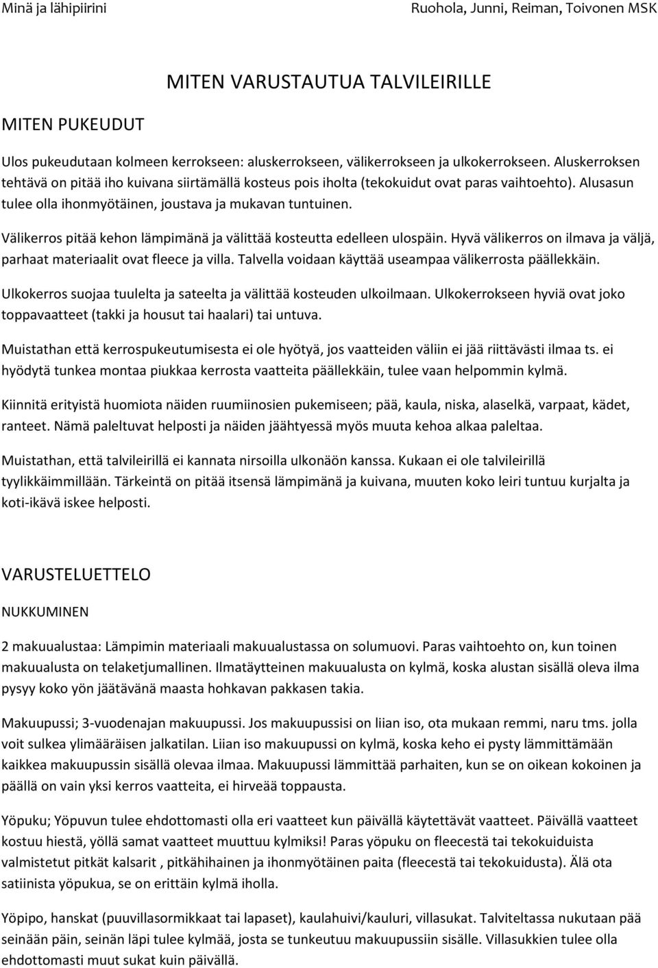 Välikerros pitää kehon lämpimänä ja välittää kosteutta edelleen ulospäin. Hyvä välikerros on ilmava ja väljä, parhaat materiaalit ovat fleece ja villa.