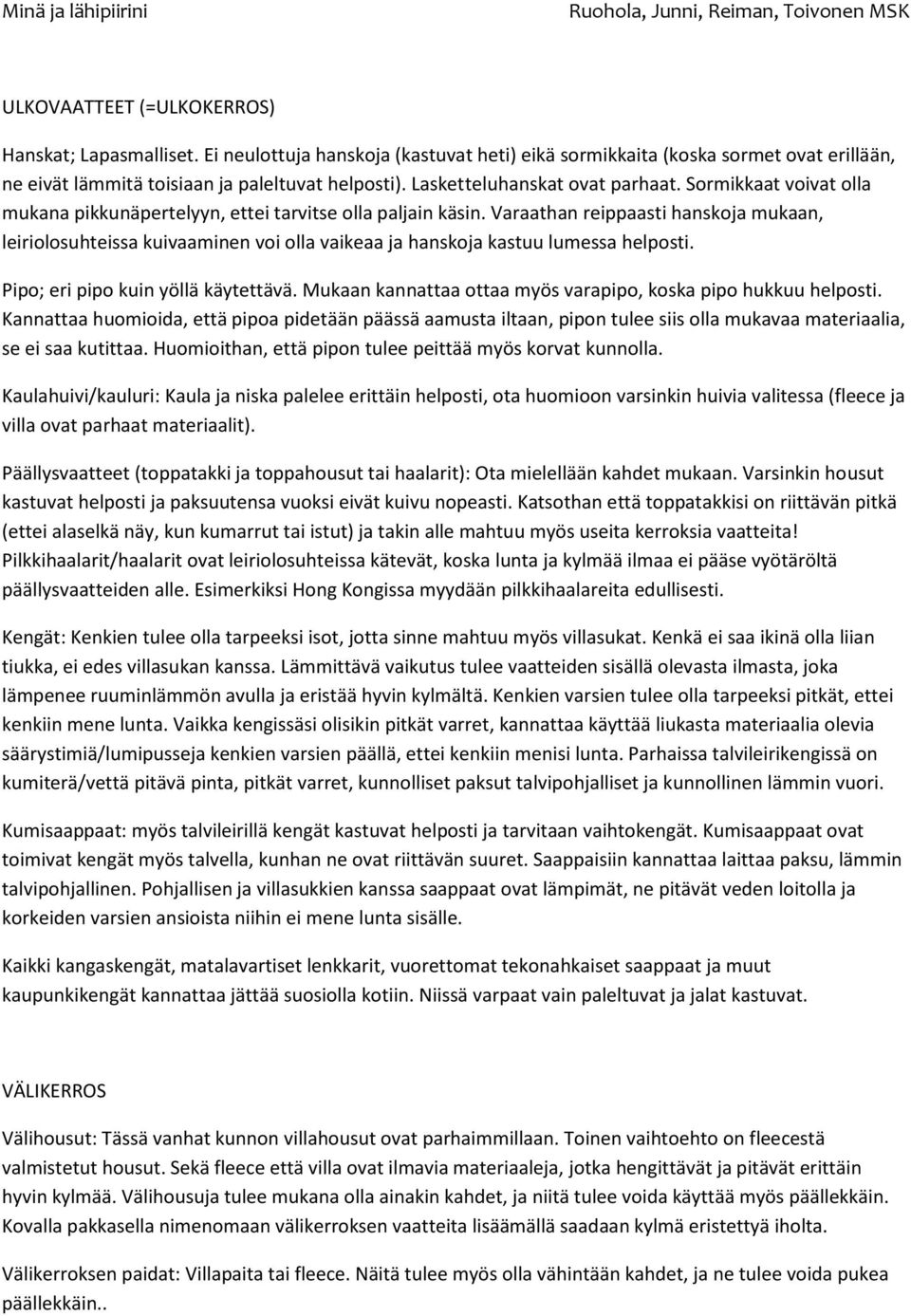 Varaathan reippaasti hanskoja mukaan, leiriolosuhteissa kuivaaminen voi olla vaikeaa ja hanskoja kastuu lumessa helposti. Pipo; eri pipo kuin yöllä käytettävä.