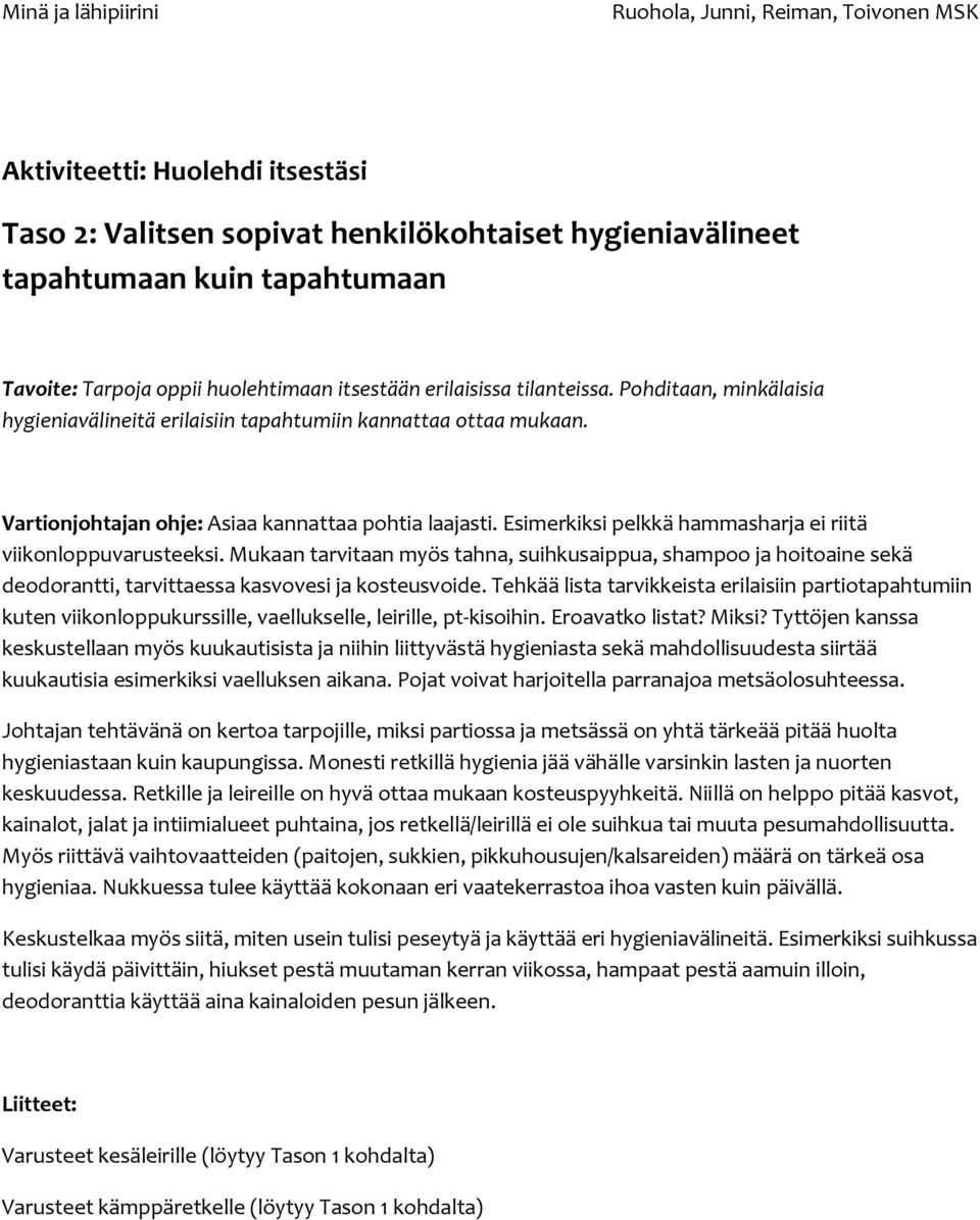 Esimerkiksi pelkkä hammasharja ei riitä viikonloppuvarusteeksi. Mukaan tarvitaan myös tahna, suihkusaippua, shampoo ja hoitoaine sekä deodorantti, tarvittaessa kasvovesi ja kosteusvoide.