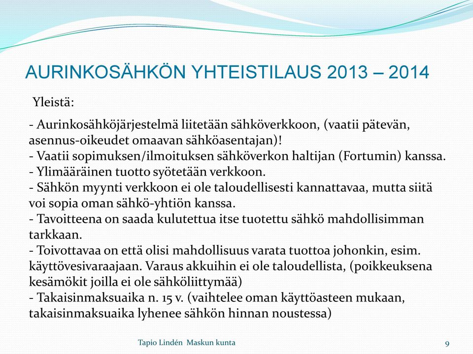 - Sähkön myynti verkkoon ei ole taloudellisesti kannattavaa, mutta siitä voi sopia oman sähkö-yhtiön kanssa.