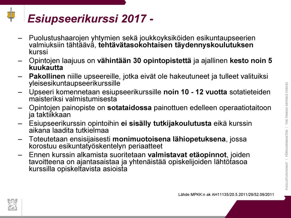 esiupseerikurssille noin 10-12 vuotta sotatieteiden maisteriksi valmistumisesta Opintojen painopiste on sotataidossa painottuen edelleen operaatiotaitoon ja taktiikkaan Esiupseerikurssin opintoihin