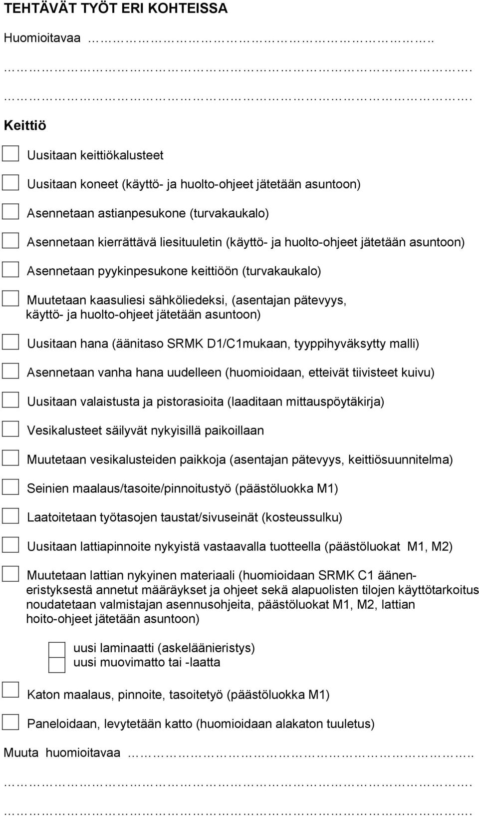 huolto-ohjeet jätetään asuntoon) Asennetaan pyykinpesukone keittiöön (turvakaukalo) Muutetaan kaasuliesi sähköliedeksi, (asentajan pätevyys, käyttö- ja huolto-ohjeet jätetään asuntoon) Uusitaan hana