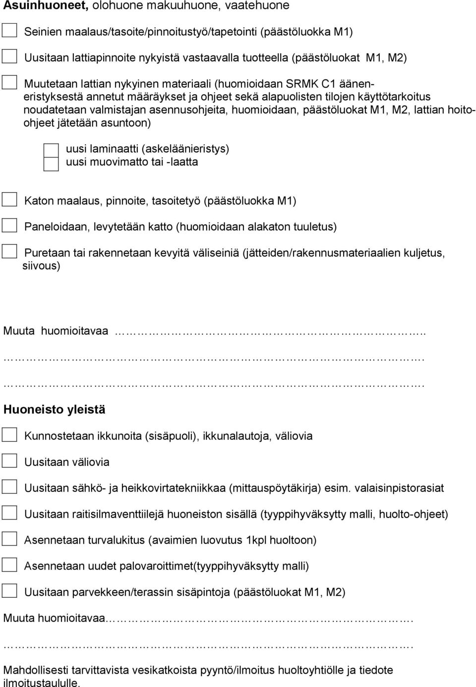 päästöluokat M1, M2, lattian hoitoohjeet jätetään asuntoon) uusi laminaatti (askeläänieristys) uusi muovimatto tai -laatta Puretaan tai rakennetaan kevyitä väliseiniä (jätteiden/rakennusmateriaalien