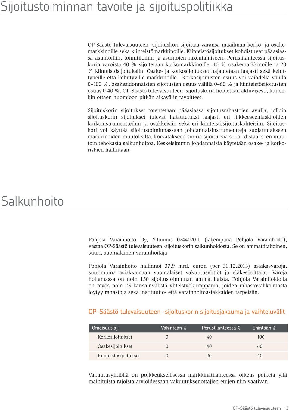 Perustilanteessa sijoituskorin varoista 40 % sijoitetaan korkomarkkinoille, 40 % osakemarkkinoille ja 20 % kiinteistösijoituksiin.