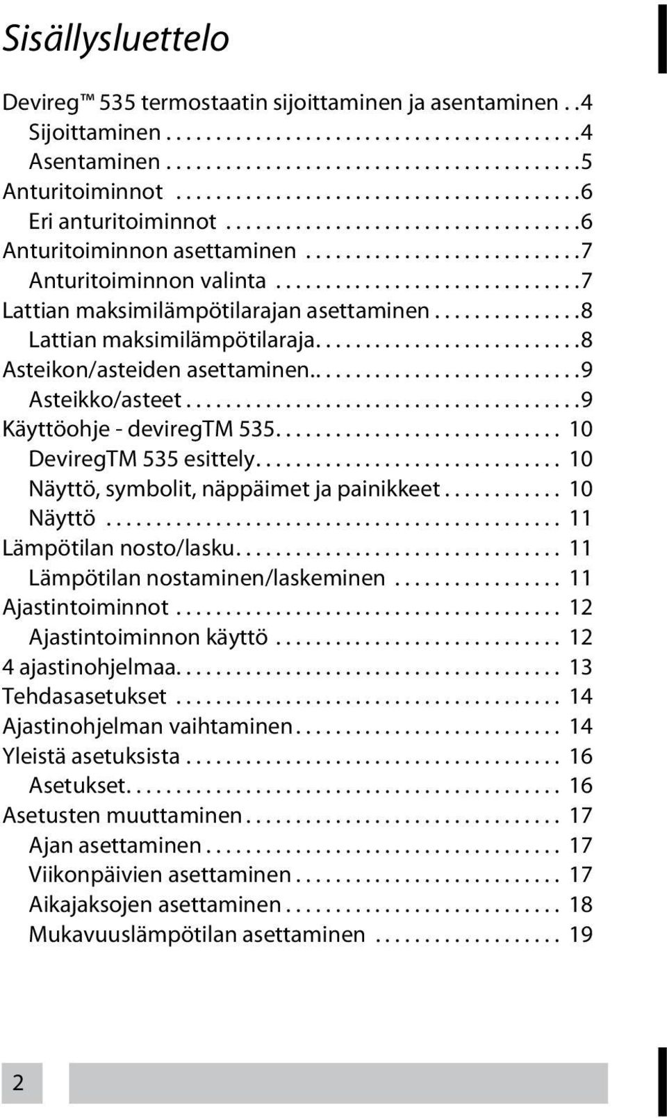 .. 10 DeviregTM 535 esittely... 10 Näyttö, symbolit, näppäimet ja painikkeet... 10 Näyttö... 11 Lämpötilan nosto/lasku... 11 Lämpötilan nostaminen/laskeminen... 11 Ajastintoiminnot.